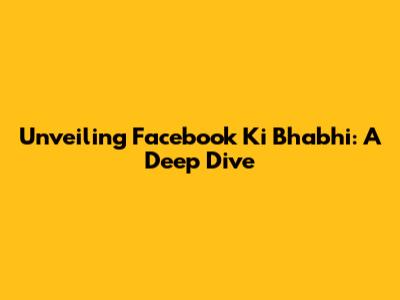 Unveiling Facebook Ki Bhabhi: A Deep Dive