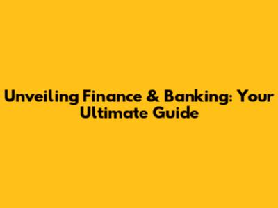 Unveiling Finance & Banking: Your Ultimate Guide