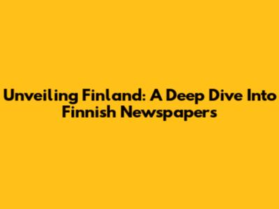 Unveiling Finland: A Deep Dive Into Finnish Newspapers