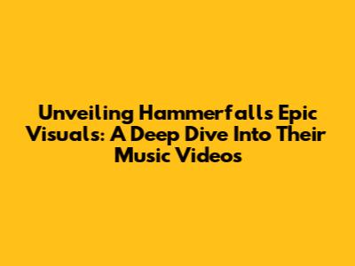 Unveiling Hammerfall's Epic Visuals: A Deep Dive Into Their Music Videos