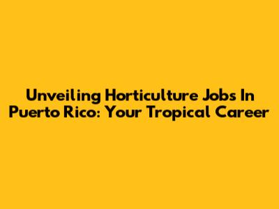 Unveiling Horticulture Jobs In Puerto Rico: Your Tropical Career