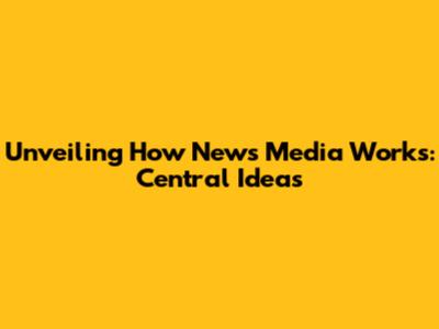 Unveiling How News Media Works: Central Ideas