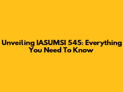 Unveiling IASUMSI 545: Everything You Need To Know