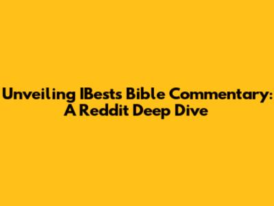 Unveiling IBests' Bible Commentary: A Reddit Deep Dive