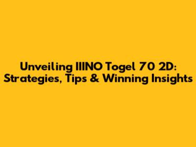 Unveiling IIINO Togel 70 2D: Strategies, Tips & Winning Insights