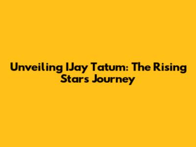Unveiling IJay Tatum: The Rising Star's Journey