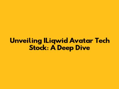 Unveiling ILiqwid Avatar Tech Stock: A Deep Dive