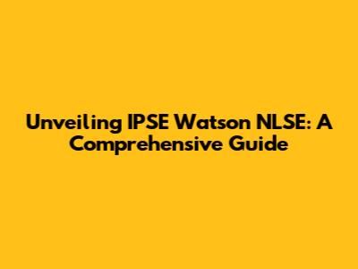 Unveiling IPSE Watson NLSE: A Comprehensive Guide