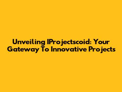 Unveiling IProjectscoid: Your Gateway To Innovative Projects