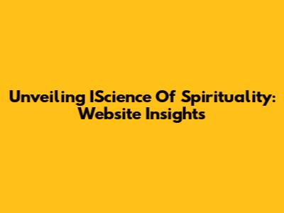 Unveiling IScience Of Spirituality: Website Insights