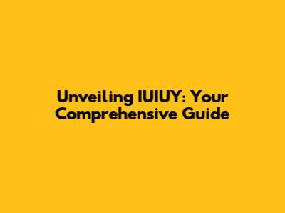 Unveiling IUIUY: Your Comprehensive Guide