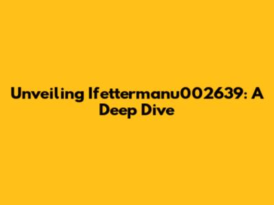 Unveiling Ifettermanu002639: A Deep Dive