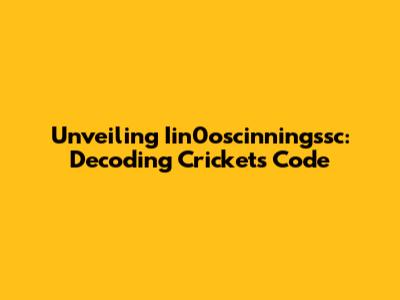 Unveiling Iin0oscinningssc: Decoding Cricket's Code