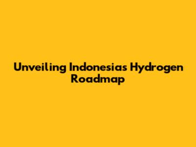 Unveiling Indonesia's Hydrogen Roadmap