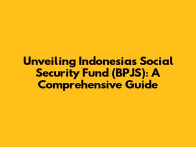 Unveiling Indonesia's Social Security Fund (BPJS): A Comprehensive Guide
