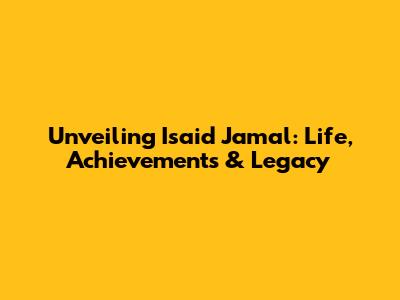 Unveiling Isaid Jamal: Life, Achievements & Legacy