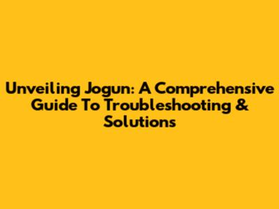 Unveiling Jogun: A Comprehensive Guide To Troubleshooting & Solutions