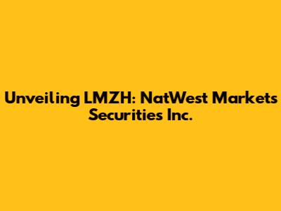 Unveiling LMZH: NatWest Markets Securities Inc.