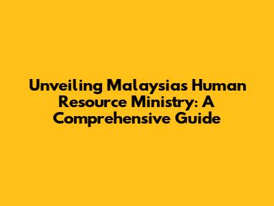 Unveiling Malaysia's Human Resource Ministry: A Comprehensive Guide