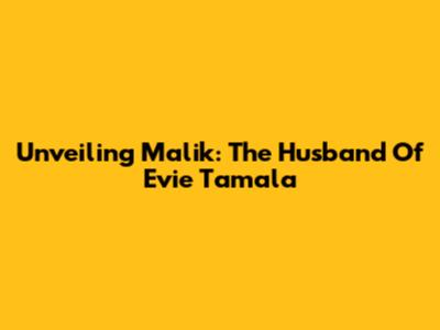 Unveiling Malik: The Husband Of Evie Tamala