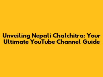 Unveiling Nepali Chalchitra: Your Ultimate YouTube Channel Guide