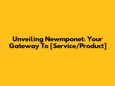 Unveiling Newmponet: Your Gateway To [Service/Product]
