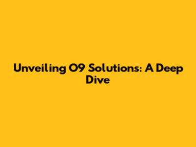 Unveiling O9 Solutions: A Deep Dive