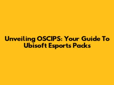 Unveiling OSCIPS: Your Guide To Ubisoft Esports Packs