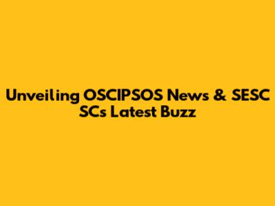 Unveiling OSCIPSOS News & SESC SC's Latest Buzz