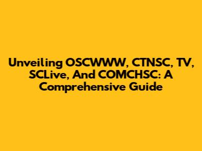 Unveiling OSCWWW, CTNSC, TV, SCLive, And COMCHSC: A Comprehensive Guide