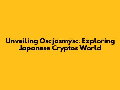 Unveiling Oscjasmysc: Exploring Japanese Crypto's World