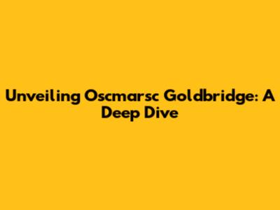 Unveiling Oscmarsc Goldbridge: A Deep Dive