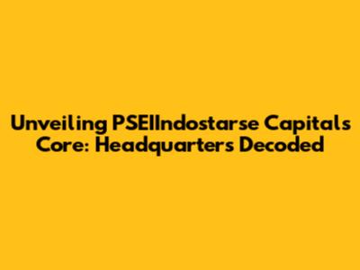 Unveiling PSEIIndostarse Capital's Core: Headquarters Decoded