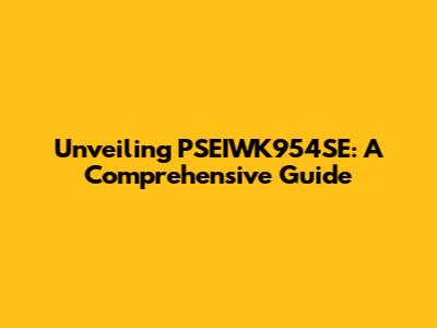 Unveiling PSEIWK954SE: A Comprehensive Guide
