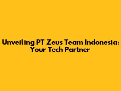 Unveiling PT Zeus Team Indonesia: Your Tech Partner