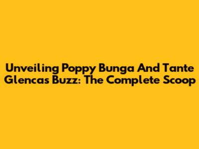 Unveiling Poppy Bunga And Tante Glenca's Buzz: The Complete Scoop