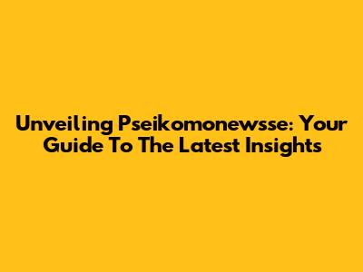 Unveiling Pseikomonewsse: Your Guide To The Latest Insights