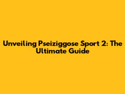 Unveiling Pseiziggose Sport 2: The Ultimate Guide