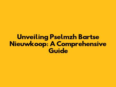 Unveiling Pselmzh Bartse Nieuwkoop: A Comprehensive Guide
