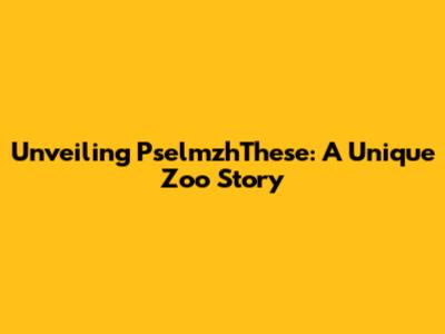 Unveiling PselmzhThese: A Unique Zoo Story