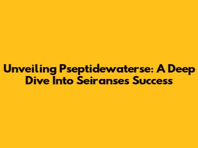 Unveiling Pseptidewaterse: A Deep Dive Into Seiranse's Success