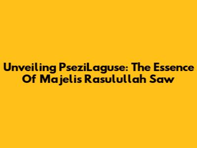 Unveiling PseziLaguse: The Essence Of Majelis Rasulullah Saw