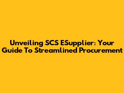 Unveiling SCS ESupplier: Your Guide To Streamlined Procurement
