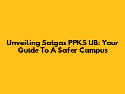 Unveiling Satgas PPKS UB: Your Guide To A Safer Campus