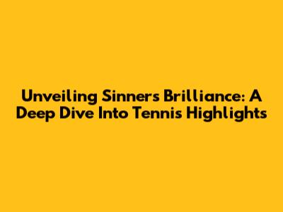 Unveiling Sinner's Brilliance: A Deep Dive Into Tennis Highlights