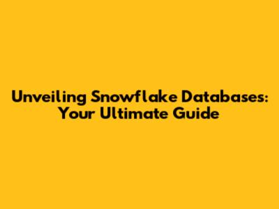 Unveiling Snowflake Databases: Your Ultimate Guide