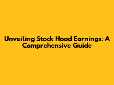 Unveiling Stock Hood Earnings: A Comprehensive Guide