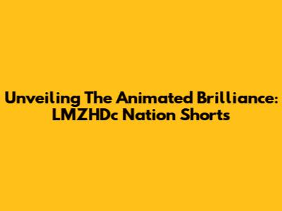 Unveiling The Animated Brilliance: LMZHDc Nation Shorts