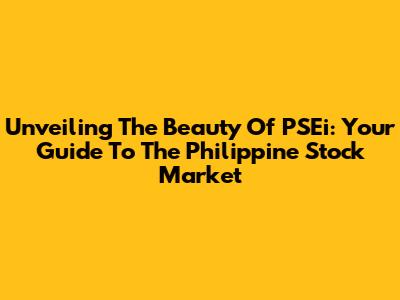 Unveiling The Beauty Of PSEi: Your Guide To The Philippine Stock Market