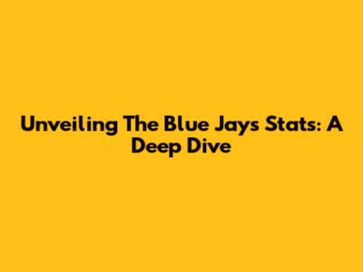 Unveiling The Blue Jays' Stats: A Deep Dive